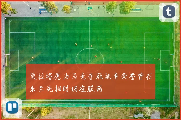 莫拉塔愿为马竞夺冠放弃荣誉曾在米兰亮相时仍在服药